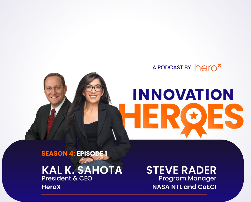 Steve Rader and Kal Sahota with text, A podcast by HeroX, Innovation Heroes, Season 4, Episode 1 Kal K. Sahota, President & CEO, HeroX and Steve Rader, Program Manager, NASA NTL and CoECO