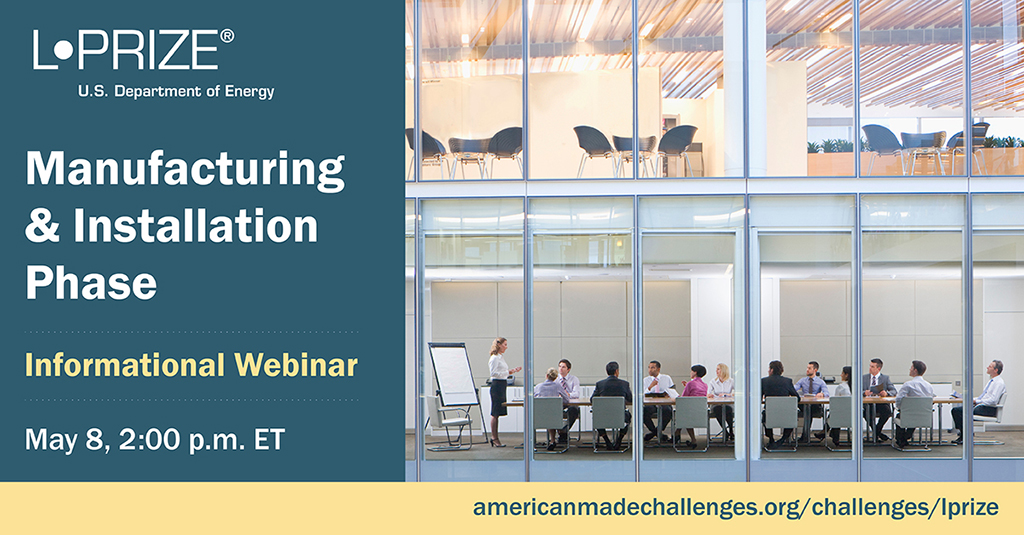 L-Prize Manufacturing & Installation Phase Informational Webinar, May 8, 2024, 2:00 pm ET.